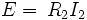 E=\, R_2 I_2