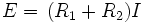 E=\, (R_1+R_2)I