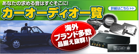 あなたの求める音はすぐそこに！！ カーオーディオ一覧 品揃え抜群！！カーオーディオのパワーアンプ、スピーカーを初め、カーオーディオ高音質ケーブル、防振材、またカーオーディオの電源強化